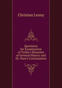 Questions for Examination of Tytler's Elements of General History and Dr. Nare's Continuation