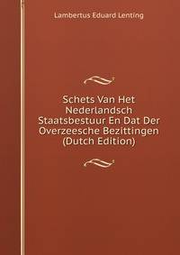 Schets Van Het Nederlandsch Staatsbestuur En Dat Der Overzeesche Bezittingen (Dutch Edition)