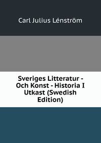 Sveriges Litteratur - Och Konst - Historia I Utkast (Swedish Edition)