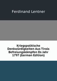 Kriegspolitische Denkwurdigkeiten Aus Tirols Befreiungskampfen Ds Jahr 1797 (German Edition)