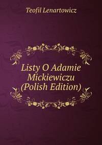 Listy O Adamie Mickiewiczu (Polish Edition)