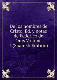 De los nombres de Cristo. Ed. y notas de Federico de Onis Volume 1 (Spanish Edition)
