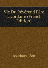 Vie Du Reverend Pere Lacordaire (French Edition)