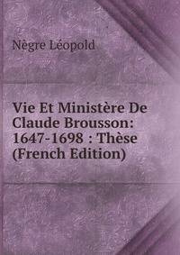 Vie Et Ministere De Claude Brousson: 1647-1698 : These (French Edition)