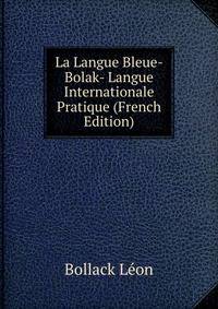 La Langue Bleue- Bolak- Langue Internationale Pratique (French Edition)