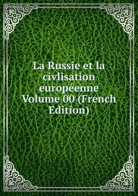La Russie et la civlisation europeenne Volume 00 (French Edition)
