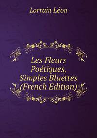 Les Fleurs Poetiques, Simples Bluettes (French Edition)