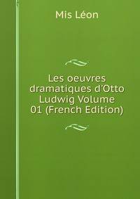Les oeuvres dramatiques d'Otto Ludwig Volume 01 (French Edition)
