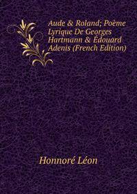 Aude &amp; Roland; Po?me Lyrique De Georges Hartmann &amp; ?douard Adenis (French Edition)