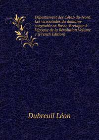 D?partement des C?tes-du-Nord. Les vicissitudes du domaine cong?able en Basse-Bretagne ? l'?poque de la R?volution Volume 1 (French Edition)