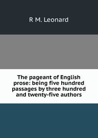 The pageant of English prose: being five hundred passages by three hundred and twenty-five authors
