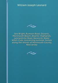 Sea Bright, Rumson Road, Oceanic, Monmouth Beach, Atlantic Highlands, Leonardville Road, Navesink, Water Witch Club: concerning summer homes along the shores of Monmouth County, New Jersey
