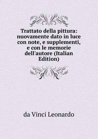 Trattato della pittura: nuovamente dato in luce con note, e supplementi, e con le memorie dell'autore (Italian Edition)