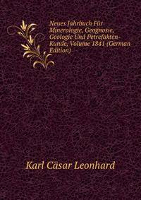 Neues Jahrbuch Fur Mineralogie, Geognosie, Geologie Und Petrefakten-Kunde, Volume 1841 (German Edition)
