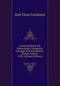Neues Jahrbuch Fur Mineralogie, Geognosie, Geologie Und Petrefakten-Kunde, Volume 1855 (German Edition)