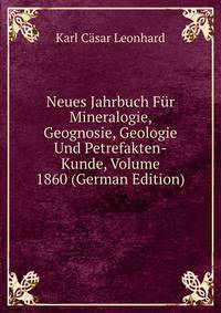 Neues Jahrbuch Fur Mineralogie, Geognosie, Geologie Und Petrefakten-Kunde, Volume 1860 (German Edition)