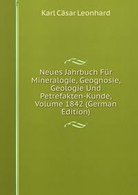 Neues Jahrbuch Fur Mineralogie, Geognosie, Geologie Und Petrefakten-Kunde, Volume 1842 (German Edition)