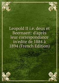 Leopold II i.e. deux et Beernaert: d'apr?s leur correspondance in'edite de 1884 ? 1894 (French Edition)