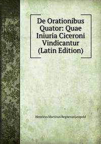 De Orationibus Quator: Quae Iniuria Ciceroni Vindicantur (Latin Edition)
