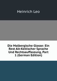 Die Malbergische Glosse: Ein Rest Alt-Keltischer Sprache Und Rechtsauffaszung, Part 1 (German Edition)