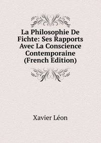 La Philosophie De Fichte: Ses Rapports Avec La Conscience Contemporaine (French Edition)
