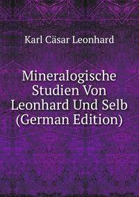 Mineralogische Studien Von Leonhard Und Selb (German Edition)