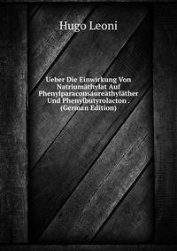Ueber Die Einwirkung Von Natriumathylat Auf Phenylparaconsaureathylather Und Phenylbutyrolacton . (German Edition)
