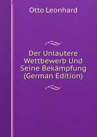 Der Unlautere Wettbewerb Und Seine Bekampfung (German Edition)