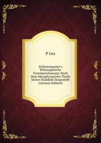 Schleiermacher's Philosophische Grundanschauung: Nach Dem Metaphysischen Theile Seiner Dialektik Dargestellt (German Edition)