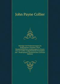 Beitr?ge Und Verbesserungen Zu Shakespeare's Dramen, Nach Handschriftlichen Aenderungen in Einem Von J.P. Collier Aufgefundenen Exemplare Der . Shakespeare's Dramatischen (German Edition)