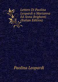 Lettere Di Paolina Leopardi a Marianna Ed Anna Brighenti (Italian Edition)