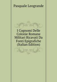 I Cognomi Delle Colonie Romane Militari Ricavati Da Fonti Epigrafiche (Italian Edition)