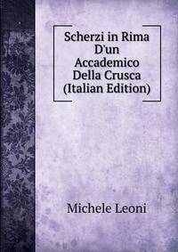 Scherzi in Rima D'un Accademico Della Crusca (Italian Edition)