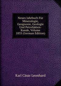 Neues Jahrbuch Fur Mineralogie, Geognosie, Geologie Und Petrefakten-Kunde, Volume 1833 (German Edition)