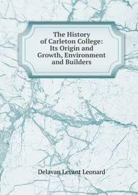 The History of Carleton College: Its Origin and Growth, Environment and Builders