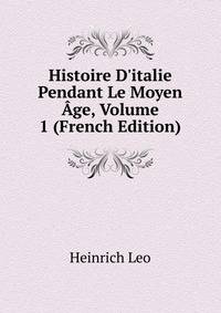 Histoire D'italie Pendant Le Moyen ?ge, Volume 1 (French Edition)