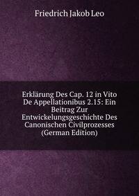 Erklarung Des Cap. 12 in Vito De Appellationibus 2.15: Ein Beitrag Zur Entwickelungsgeschichte Des Canonischen Civilprozesses (German Edition)