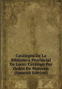 Catalogos De La Biblioteca Provincial De Leon: Catalogo Por Orden De Materias (Spanish Edition)
