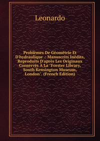 Probl?mes De G?om?trie Et D'hydraulique .: Manuscrits In?dits, Reproduits D'apr?s Les Originaux Conserv?s ? La "Forster Library, South Kensington Museum, London". (French Edition)
