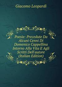 Poesie: Precedute Da Alcuni Cenni Di Domenico Cappellina Intorno Alla Vita E Agli Scritti Dell'autore (Italian Edition)