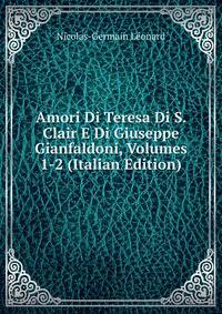 Amori Di Teresa Di S. Clair E Di Giuseppe Gianfaldoni, Volumes 1-2 (Italian Edition)