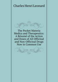 The Pocket Materia Medica and Therapeutics: A Resume of the Action and Doses of All Officinal and Non-Officinal Drugs Now in Common Use