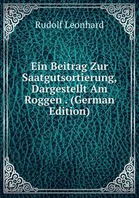 Ein Beitrag Zur Saatgutsortierung, Dargestellt Am Roggen . (German Edition)