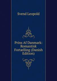 Prins Af Danmark: Romantisk Fort?lling (Danish Edition)