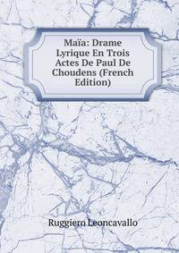 Maia: Drame Lyrique En Trois Actes De Paul De Choudens (French Edition)