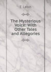 The Mysterious Voice: With Other Tales and Allegories