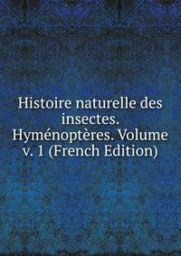 Histoire naturelle des insectes. Hymenopteres. Volume v. 1 (French Edition)