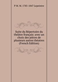Suite du Repertoire du theatre francais: avec un choix des pieces de plusieurs autres theatres (French Edition)