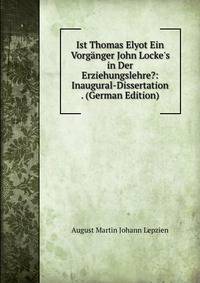 Ist Thomas Elyot Ein Vorg?nger John Locke's in Der Erziehungslehre?: Inaugural-Dissertation . (German Edition)