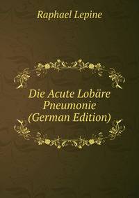Die Acute Lobare Pneumonie (German Edition)
